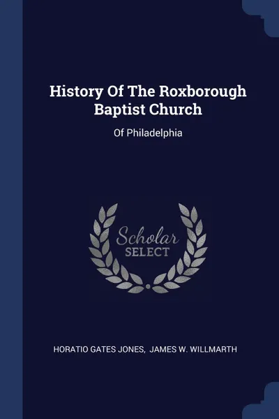 Обложка книги History Of The Roxborough Baptist Church. Of Philadelphia, Horatio Gates Jones