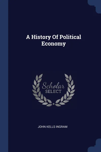 Обложка книги A History Of Political Economy, John Kells Ingram
