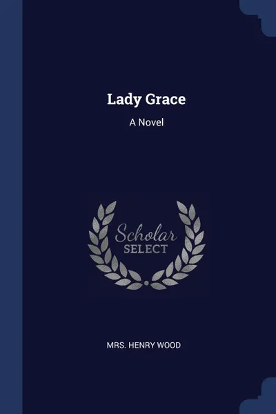 Обложка книги Lady Grace. A Novel, Mrs. Henry Wood