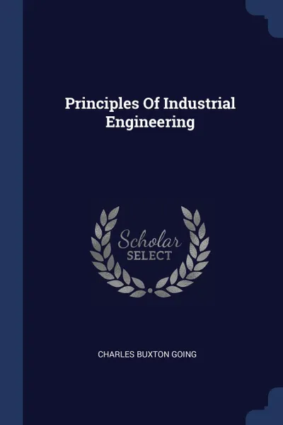 Обложка книги Principles Of Industrial Engineering, Charles Buxton Going