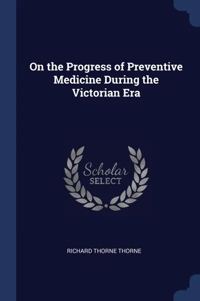 Обложка книги On the Progress of Preventive Medicine During the Victorian Era, Richard Thorne Thorne