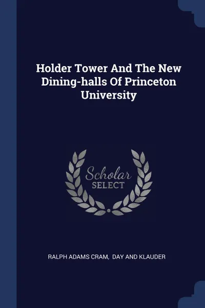 Обложка книги Holder Tower And The New Dining-halls Of Princeton University, Ralph Adams Cram