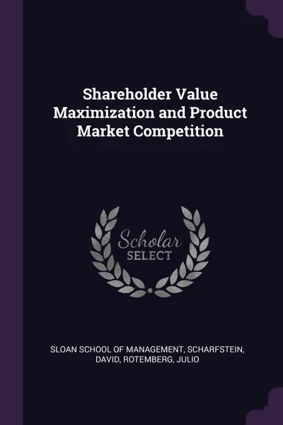 Обложка книги Shareholder Value Maximization and Product Market Competition, David Scharfstein, Julio Rotemberg