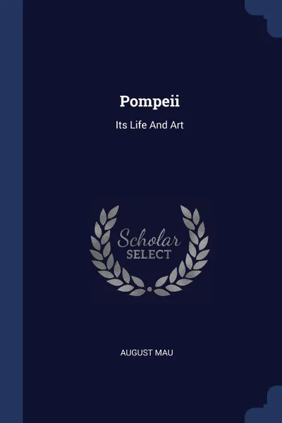 Обложка книги Pompeii. Its Life And Art, August Mau