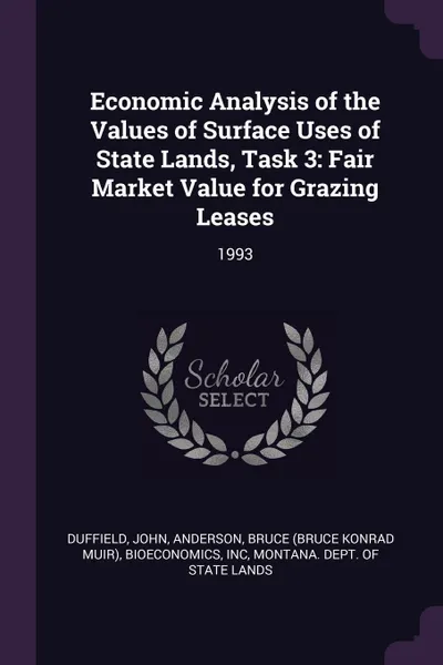 Обложка книги Economic Analysis of the Values of Surface Uses of State Lands, Task 3. Fair Market Value for Grazing Leases: 1993, John Duffield, Bruce Anderson, Inc Bioeconomics