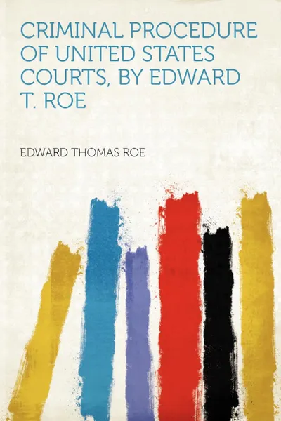 Обложка книги Criminal Procedure of United States Courts, by Edward T. Roe, Edward Thomas Roe