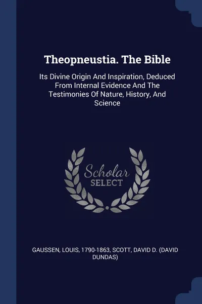 Обложка книги Theopneustia. The Bible. Its Divine Origin And Inspiration, Deduced From Internal Evidence And The Testimonies Of Nature, History, And Science, Gaussen Louis 1790-1863