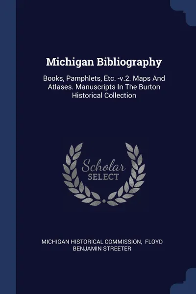 Обложка книги Michigan Bibliography. Books, Pamphlets, Etc. -v.2. Maps And Atlases. Manuscripts In The Burton Historical Collection, Michigan Historical Commission