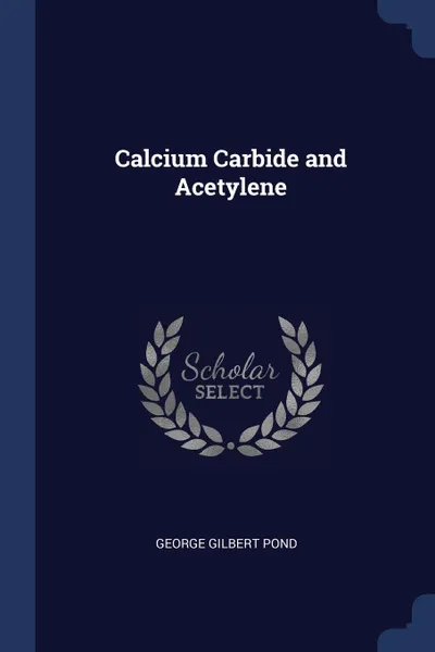Обложка книги Calcium Carbide and Acetylene, George Gilbert Pond