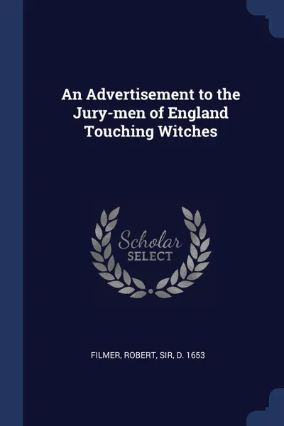 Обложка книги An Advertisement to the Jury-men of England Touching Witches, Robert Filmer