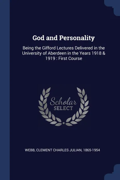 Обложка книги God and Personality. Being the Gifford Lectures Delivered in the University of Aberdeen in the Years 1918 . 1919 : First Course, Clement Charles Julian Webb