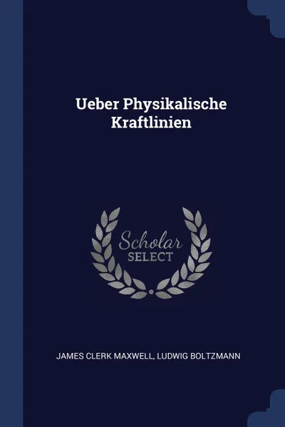 Обложка книги Ueber Physikalische Kraftlinien, James Clerk Maxwell, Ludwig Boltzmann