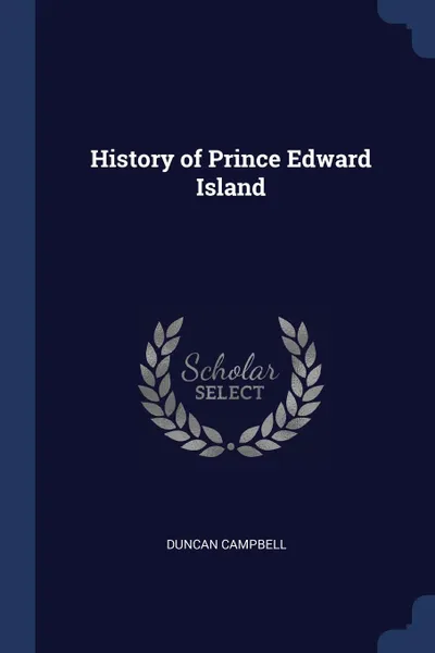 Обложка книги History of Prince Edward Island, Duncan Campbell