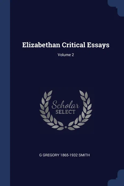 Обложка книги Elizabethan Critical Essays; Volume 2, G Gregory 1865-1932 Smith