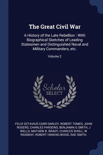 Обложка книги The Great Civil War. A History of the Late Rebellion : With Biographical Sketches of Leading Statesmen and Distinguished Naval and Military Commanders, etc.; Volume 2, Felix Octavius Carr Darley, Robert Tomes, John Rogers