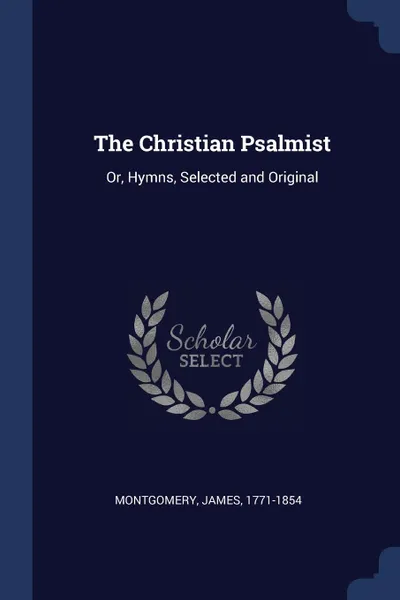 Обложка книги The Christian Psalmist. Or, Hymns, Selected and Original, Montgomery James 1771-1854