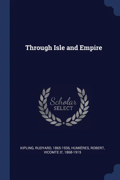 Обложка книги Through Isle and Empire, Kipling Rudyard 1865-1936