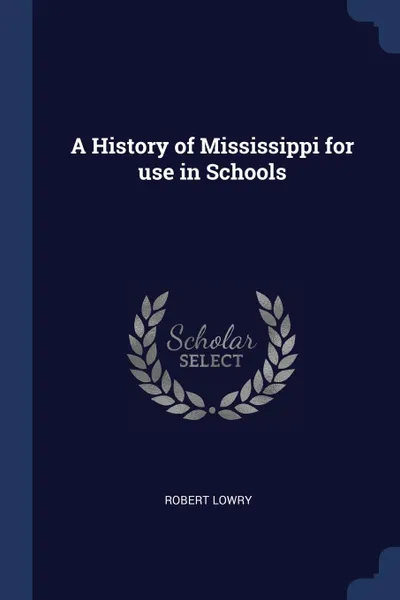 Обложка книги A History of Mississippi for use in Schools, Robert Lowry