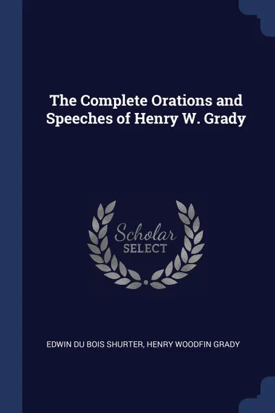 Обложка книги The Complete Orations and Speeches of Henry W. Grady, Edwin Du Bois Shurter, Henry Woodfin Grady