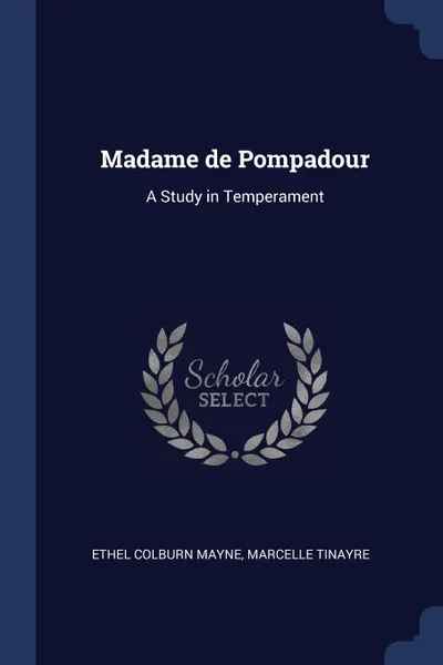 Обложка книги Madame de Pompadour. A Study in Temperament, Ethel Colburn Mayne, Marcelle Tinayre