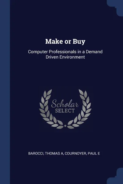 Обложка книги Make or Buy. Computer Professionals in a Demand Driven Environment, Thomas A Barocci, Paul E Cournoyer