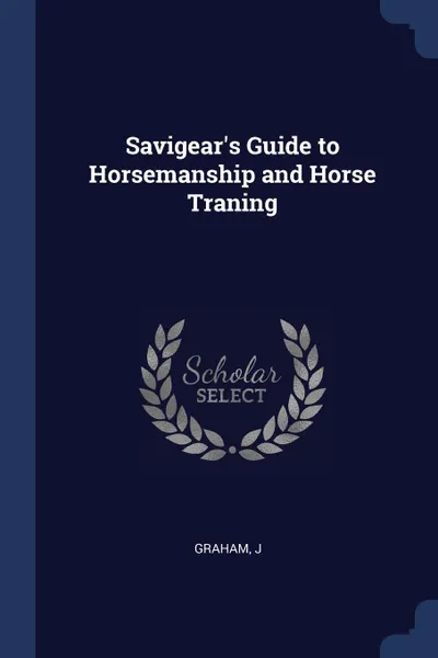 Обложка книги Savigear.s Guide to Horsemanship and Horse Traning, J Graham