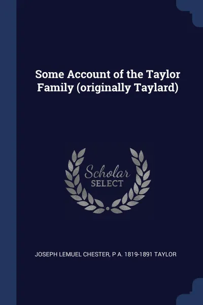 Обложка книги Some Account of the Taylor Family (originally Taylard), Joseph Lemuel Chester, P A. 1819-1891 Taylor