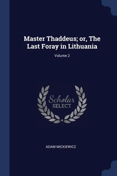 Обложка книги Master Thaddeus; or, The Last Foray in Lithuania; Volume 2, Adam Mickiewicz