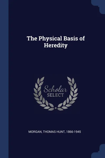 Обложка книги The Physical Basis of Heredity, Thomas Hunt Morgan