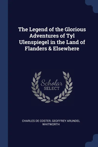 Обложка книги The Legend of the Glorious Adventures of Tyl Ulenspiegel in the Land of Flanders . Elsewhere, Charles de Coster, Geoffrey Arundel Whitworth