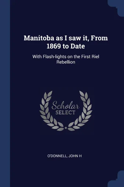 Обложка книги Manitoba as I saw it, From 1869 to Date. With Flash-lights on the First Riel Rebellion, John H O'Donnell