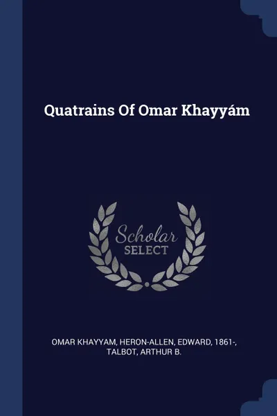 Обложка книги Quatrains Of Omar Khayyam, Omar Khayyam, Heron-Allen Edward 1861-, Talbot Arthur B.
