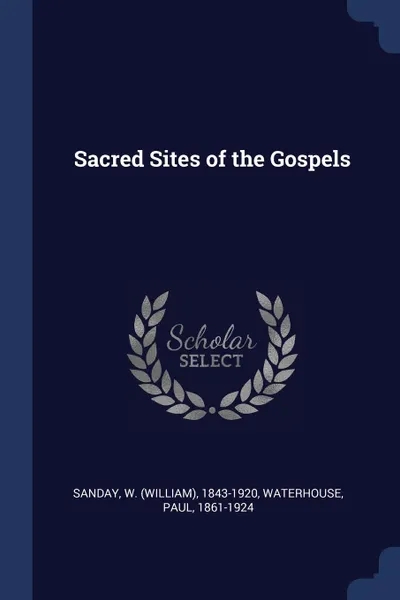 Обложка книги Sacred Sites of the Gospels, W 1843-1920 Sanday, Paul Waterhouse