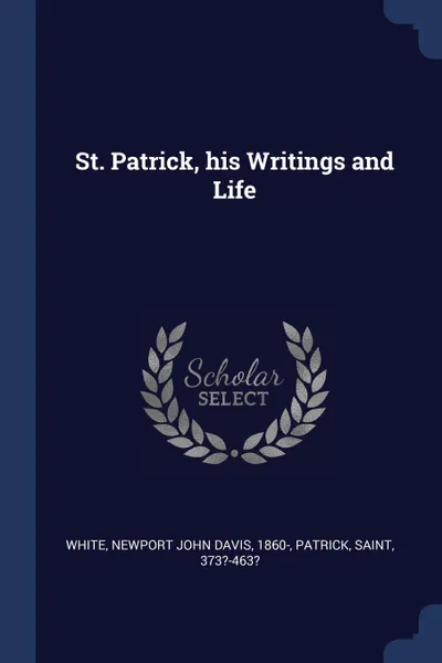 Обложка книги St. Patrick, his Writings and Life, Newport John Davis White, Saint Patrick