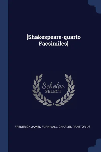 Обложка книги .Shakespeare-quarto Facsimiles., Frederick James Furnivall, Charles Praetorius