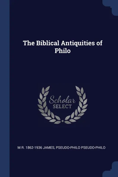 Обложка книги The Biblical Antiquities of Philo, M R. 1862-1936 James, Pseudo-Philo Pseudo-Philo