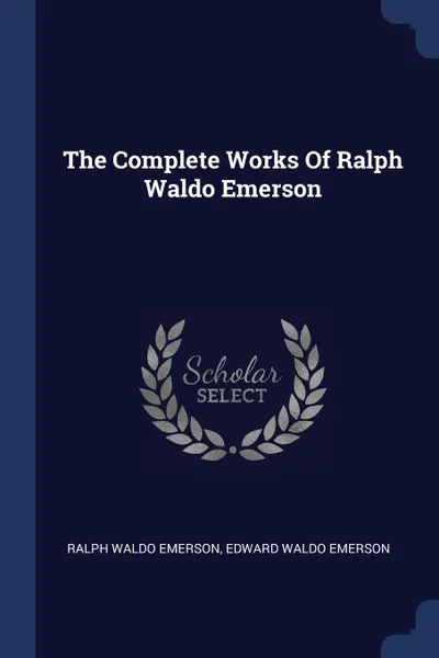 Обложка книги The Complete Works Of Ralph Waldo Emerson, Ralph Waldo Emerson