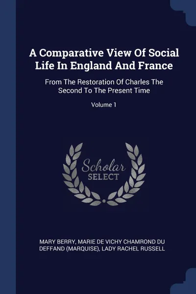 Обложка книги A Comparative View Of Social Life In England And France. From The Restoration Of Charles The Second To The Present Time; Volume 1, Mary Berry