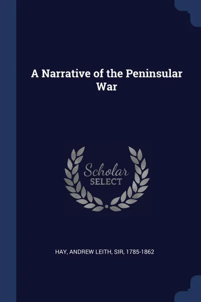 Обложка книги A Narrative of the Peninsular War, Andrew Leith Hay