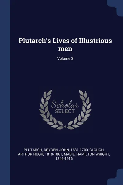 Обложка книги Plutarch.s Lives of Illustrious men; Volume 3, Plutarch Plutarch, John Dryden, Arthur Hugh Clough