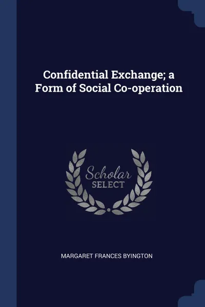 Обложка книги Confidential Exchange; a Form of Social Co-operation, Margaret Frances Byington