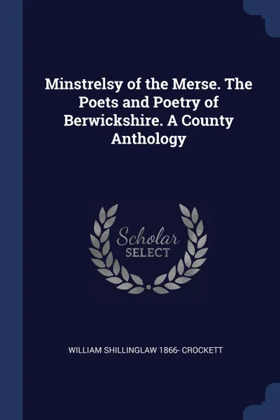 Обложка книги Minstrelsy of the Merse. The Poets and Poetry of Berwickshire. A County Anthology, William Shillinglaw 1866- Crockett