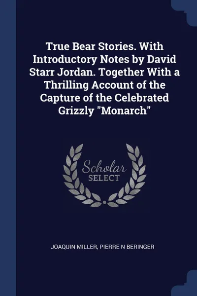 Обложка книги True Bear Stories. With Introductory Notes by David Starr Jordan. Together With a Thrilling Account of the Capture of the Celebrated Grizzly 