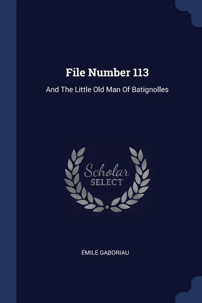 Обложка книги File Number 113. And The Little Old Man Of Batignolles, Émile Gaboriau