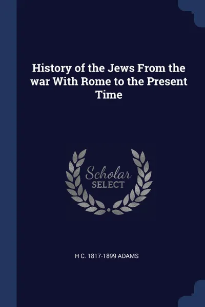 Обложка книги History of the Jews From the war With Rome to the Present Time, H C. 1817-1899 Adams