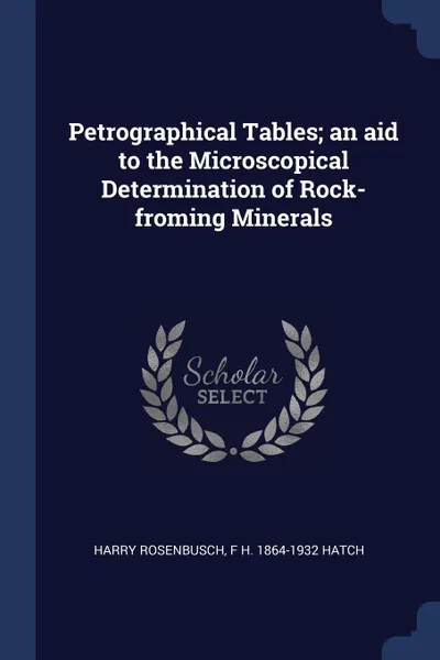 Обложка книги Petrographical Tables; an aid to the Microscopical Determination of Rock-froming Minerals, Harry Rosenbusch, F H. 1864-1932 Hatch