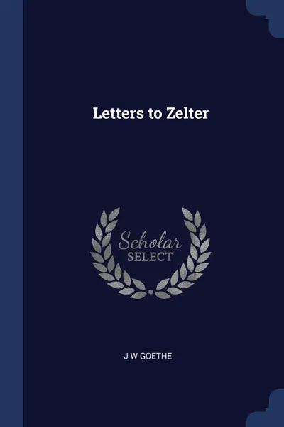Обложка книги Letters to Zelter, J W Goethe