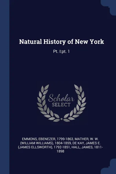 Обложка книги Natural History of New York. Pt. I:pt. 1, Ebenezer Emmons, W W. 1804-1859 Mather, James E. 1792-1851 De Kay