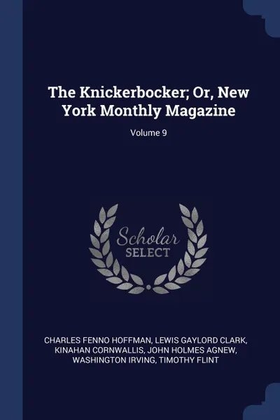 Обложка книги The Knickerbocker; Or, New York Monthly Magazine; Volume 9, Charles Fenno Hoffman, Lewis Gaylord Clark, Kinahan Cornwallis