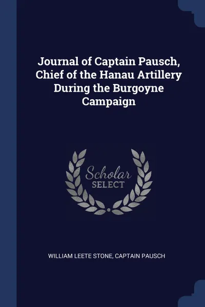 Обложка книги Journal of Captain Pausch, Chief of the Hanau Artillery During the Burgoyne Campaign, William Leete Stone, Captain Pausch